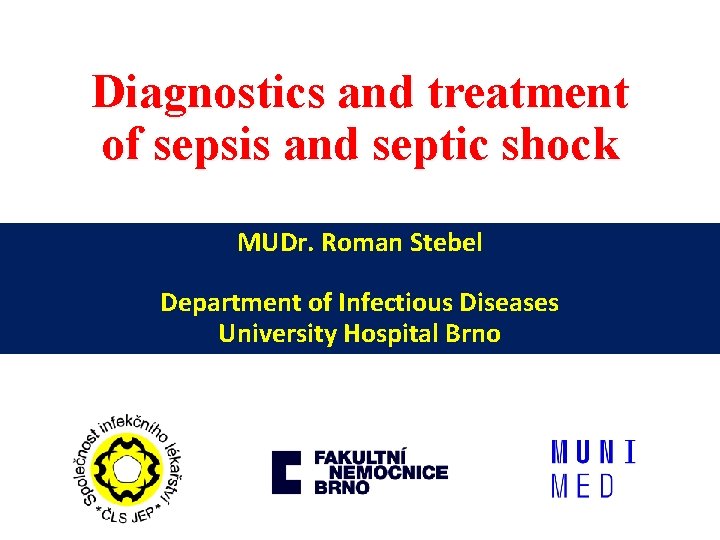 Diagnostics and treatment of sepsis and septic shock MUDr. Roman Stebel Department of Infectious
