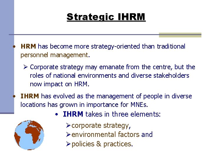 Strategic IHRM • HRM has become more strategy-oriented than traditional personnel management. Ø Corporate