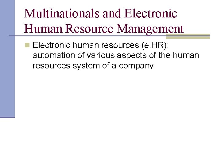 Multinationals and Electronic Human Resource Management n Electronic human resources (e. HR): automation of