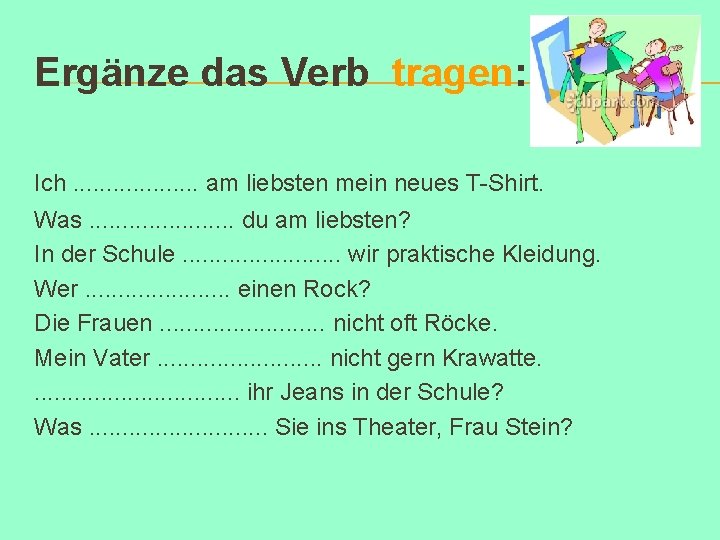 Ergänze das Verb tragen: Ich. . . . . am liebsten mein neues T-Shirt.