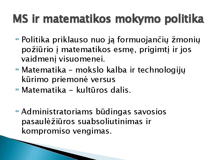 MS ir matematikos mokymo politika Politika priklauso nuo ją formuojančių žmonių požiūrio į matematikos