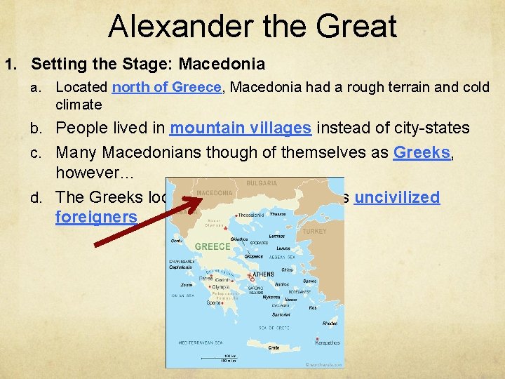 Alexander the Great 1. Setting the Stage: Macedonia a. Located north of Greece, Macedonia