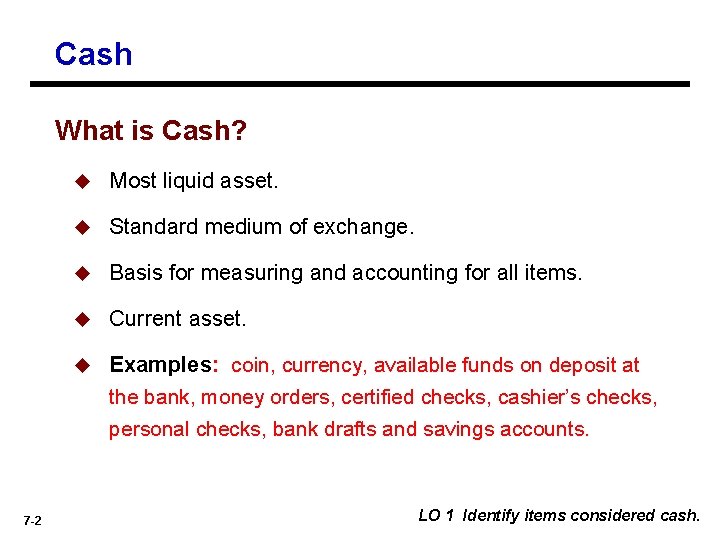 Cash What is Cash? 7 -2 u Most liquid asset. u Standard medium of