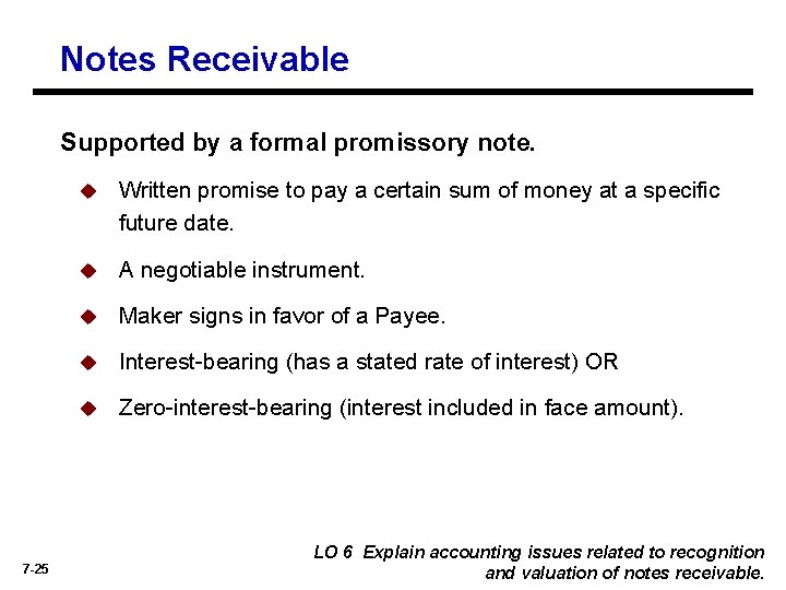 Notes Receivable Supported by a formal promissory note. 7 -25 u Written promise to