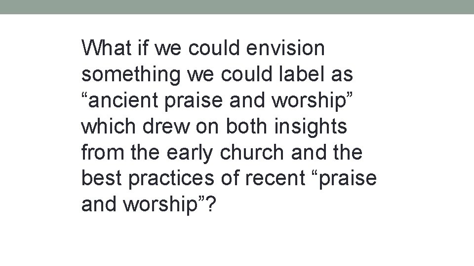 What if we could envision something we could label as “ancient praise and worship”