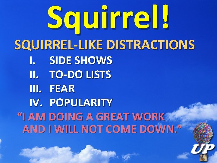 Squirrel! SQUIRREL-LIKE DISTRACTIONS I. SIDE SHOWS II. TO-DO LISTS III. FEAR IV. POPULARITY “I