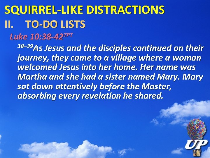 SQUIRREL-LIKE DISTRACTIONS II. TO-DO LISTS Luke 10: 38 -42 TPT 38– 39 As Jesus