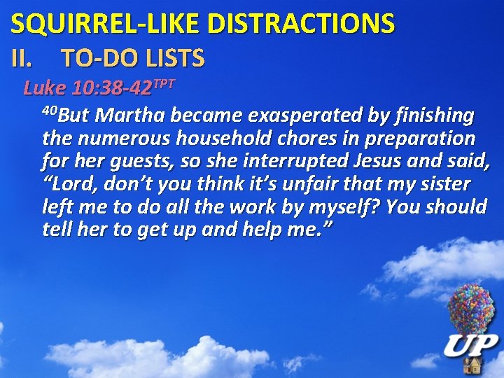 SQUIRREL-LIKE DISTRACTIONS II. TO-DO LISTS Luke 10: 38 -42 TPT 40 But Martha became