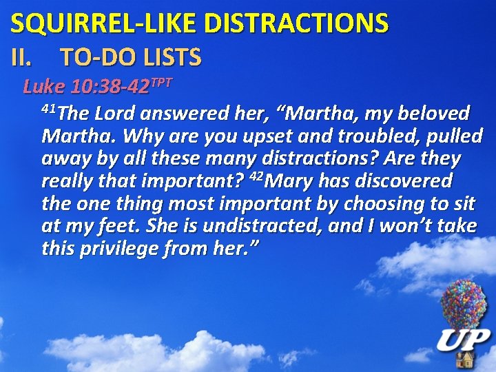 SQUIRREL-LIKE DISTRACTIONS II. TO-DO LISTS Luke 10: 38 -42 TPT 41 The Lord answered