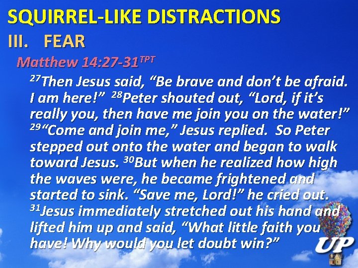 SQUIRREL-LIKE DISTRACTIONS III. FEAR Matthew 14: 27 -31 TPT 27 Then Jesus said, “Be