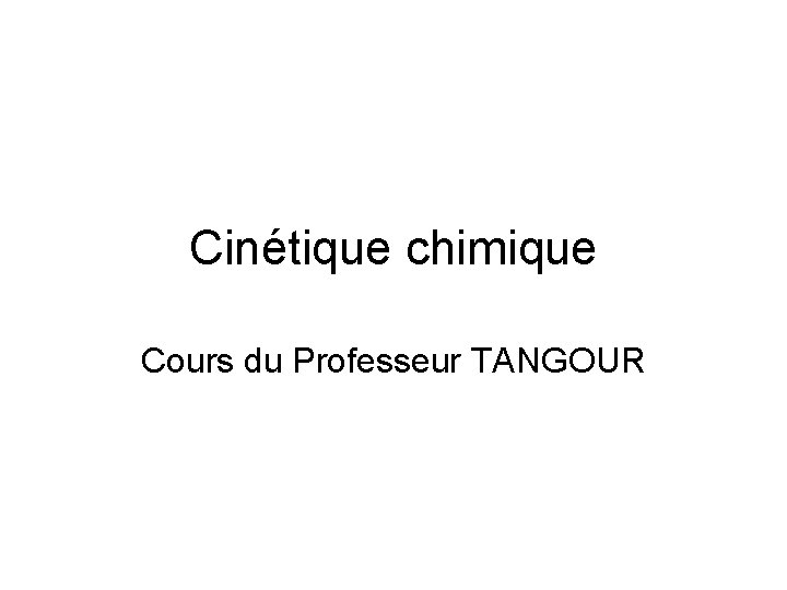 Cinétique chimique Cours du Professeur TANGOUR 