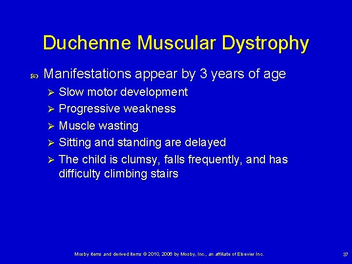 Duchenne Muscular Dystrophy Manifestations appear by 3 years of age Slow motor development Ø