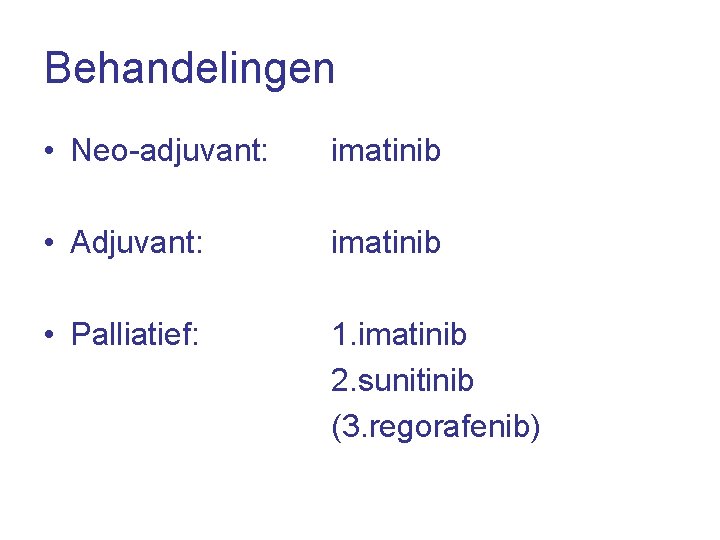 Behandelingen • Neo-adjuvant: imatinib • Adjuvant: imatinib • Palliatief: 1. imatinib 2. sunitinib (3.