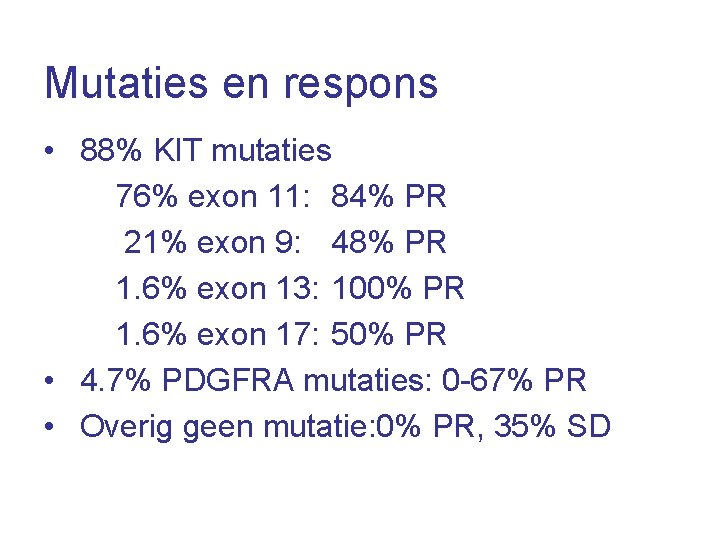 Mutaties en respons • 88% KIT mutaties 76% exon 11: 84% PR 21% exon