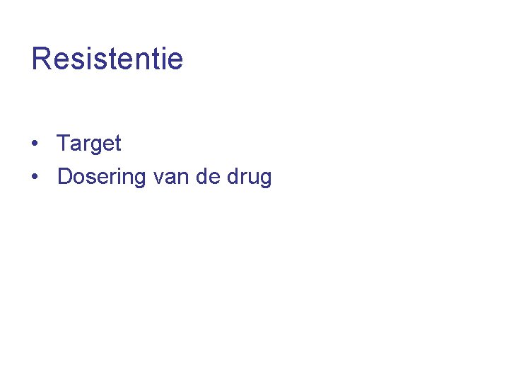 Resistentie • Target • Dosering van de drug 