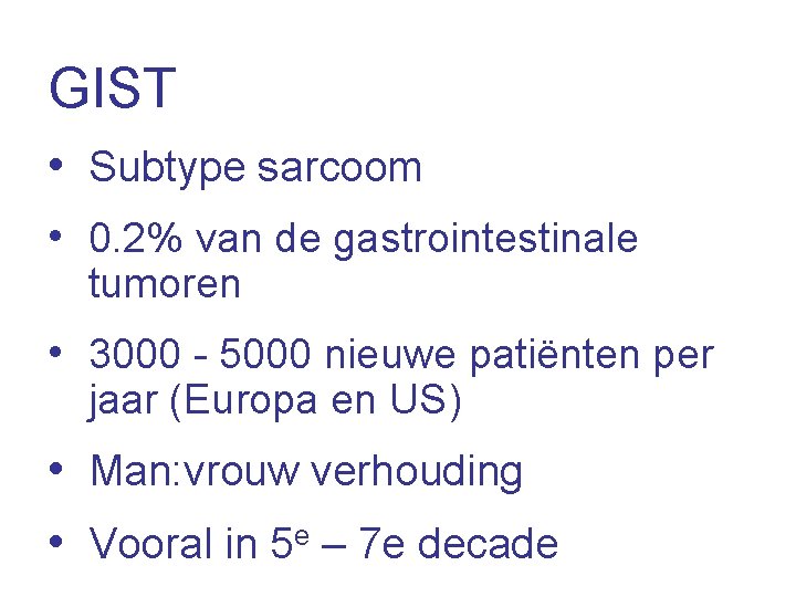 GIST • Subtype sarcoom • 0. 2% van de gastrointestinale tumoren • 3000 -