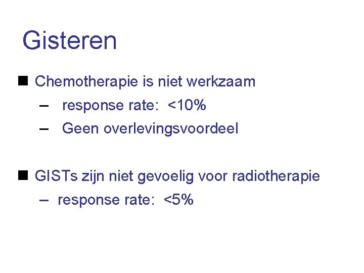 Gisteren n Chemotherapie is niet werkzaam – response rate: <10% – Geen overlevingsvoordeel n