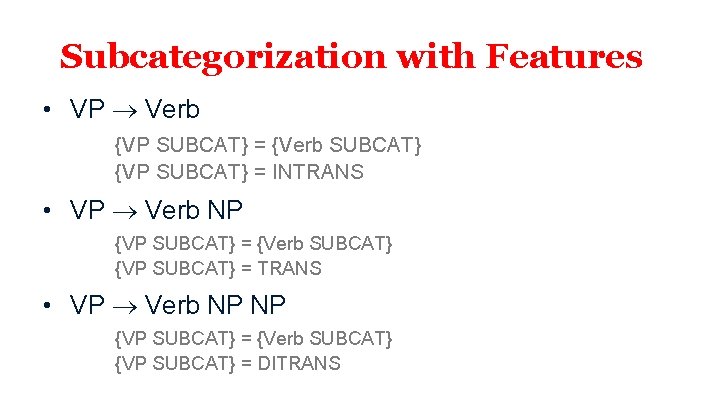 Subcategorization with Features • VP Verb {VP SUBCAT} = {Verb SUBCAT} {VP SUBCAT} =