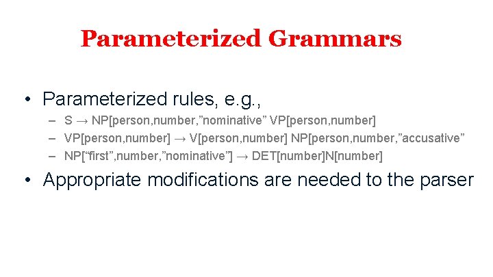 Parameterized Grammars • Parameterized rules, e. g. , – S → NP[person, number, ”nominative”