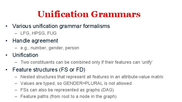 Unification Grammars • Various unification grammar formalisms – LFG, HPSG, FUG • Handle agreement