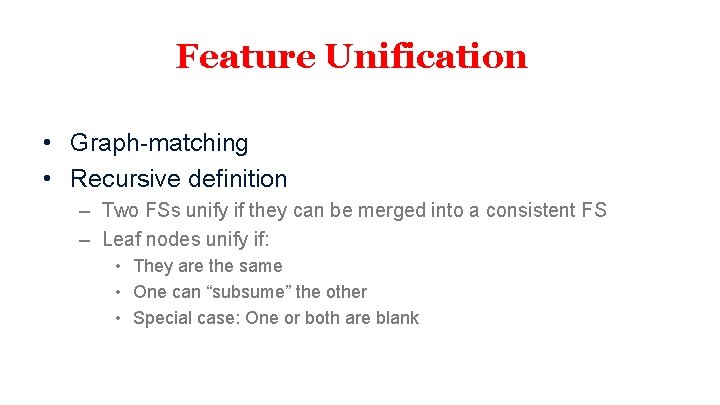 Feature Unification • Graph-matching • Recursive definition – Two FSs unify if they can