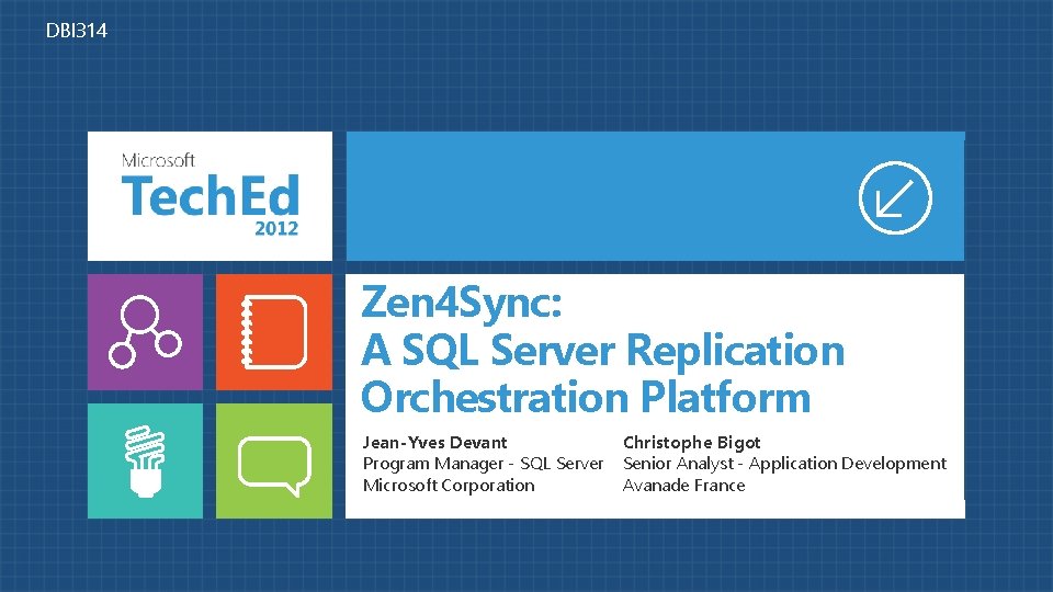 DBI 314 Zen 4 Sync: A SQL Server Replication Orchestration Platform Jean-Yves Devant Program