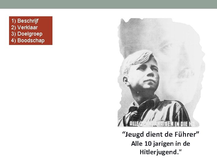 1) Beschrijf 2) Verklaar 3) Doelgroep 4) Boodschap “Jeugd dient de Führer” Alle 10