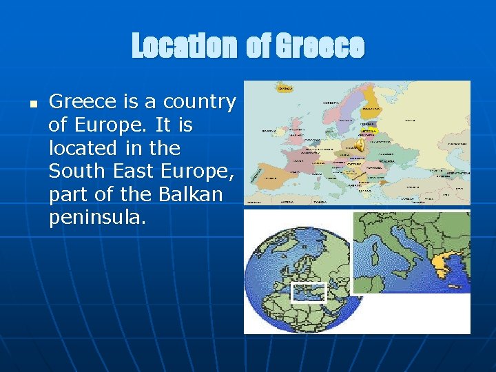 Location of Greece n Greece is a country of Europe. It is located in