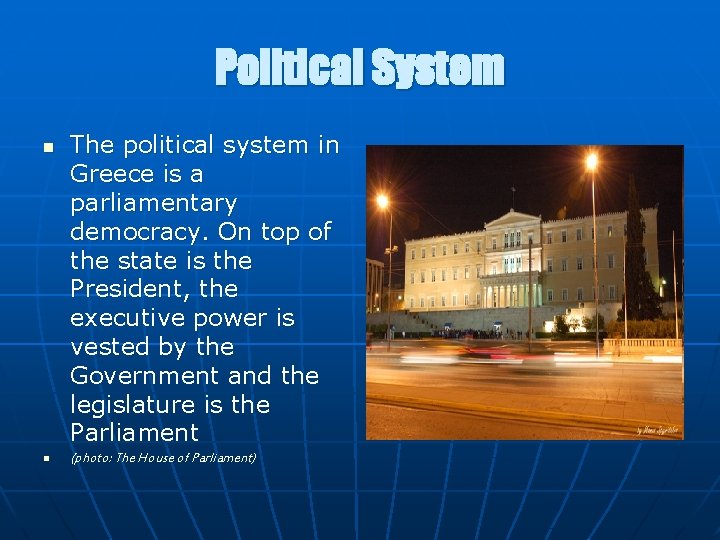 Political System n n The political system in Greece is a parliamentary democracy. On