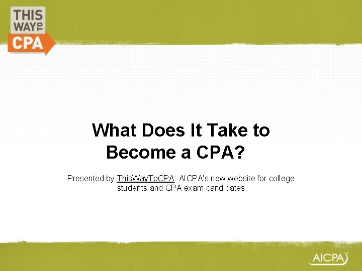 What Does It Take to Become a CPA? ? Presented by This. Way. To.