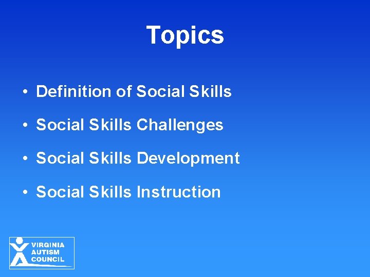 Topics • Definition of Social Skills • Social Skills Challenges • Social Skills Development