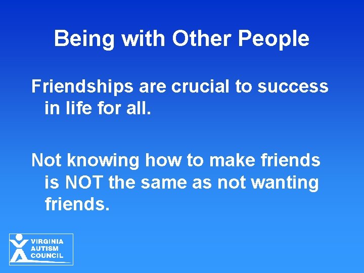 Being with Other People Friendships are crucial to success in life for all. Not