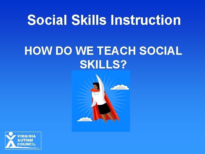 Social Skills Instruction HOW DO WE TEACH SOCIAL SKILLS? 