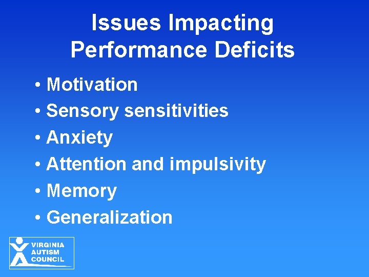 Issues Impacting Performance Deficits • Motivation • Sensory sensitivities • Anxiety • Attention and