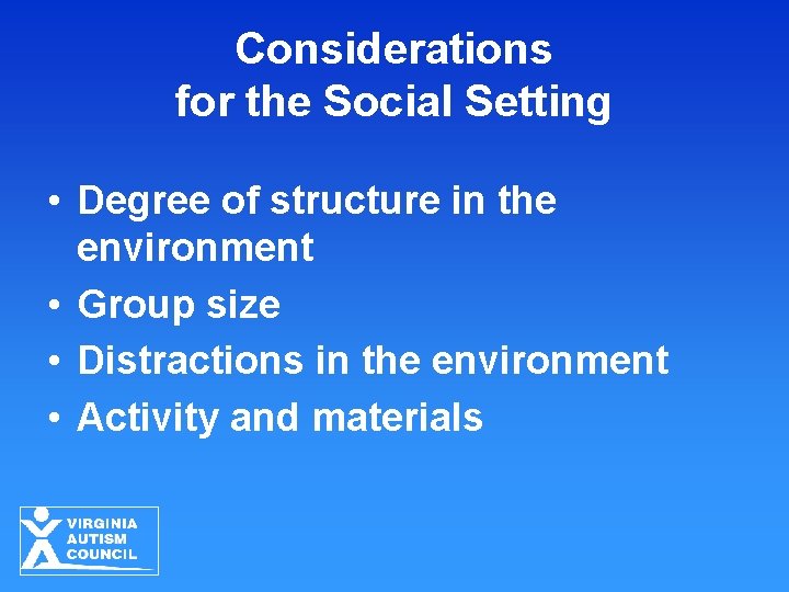 Considerations for the Social Setting • Degree of structure in the environment • Group