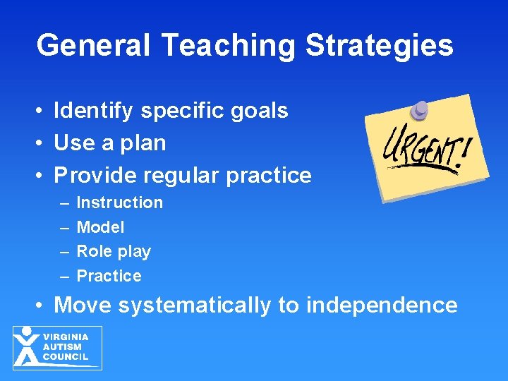 General Teaching Strategies • Identify specific goals • Use a plan • Provide regular