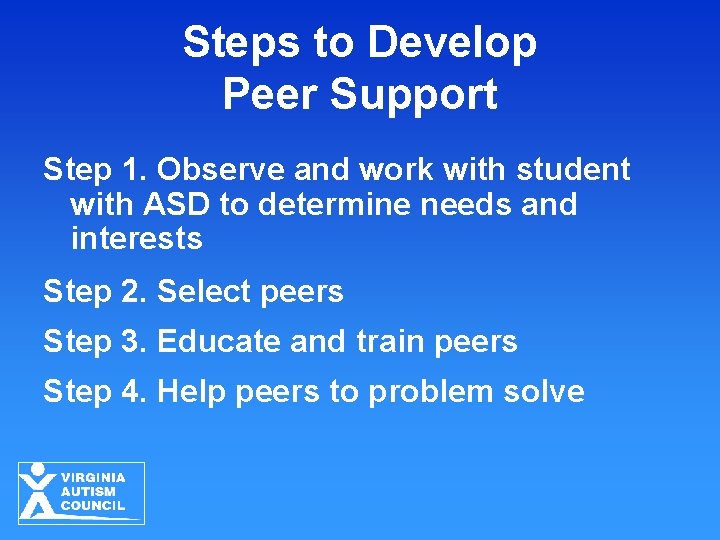 Steps to Develop Peer Support Step 1. Observe and work with student with ASD