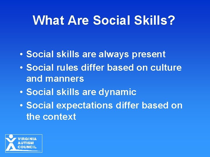 What Are Social Skills? • Social skills are always present • Social rules differ
