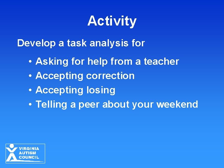 Activity Develop a task analysis for • • Asking for help from a teacher