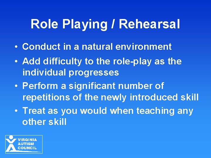 Role Playing / Rehearsal • Conduct in a natural environment • Add difficulty to
