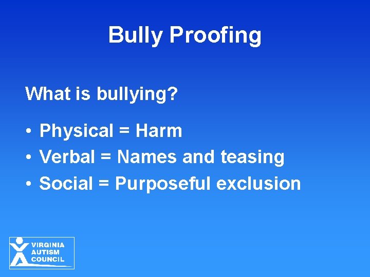 Bully Proofing What is bullying? • Physical = Harm • Verbal = Names and