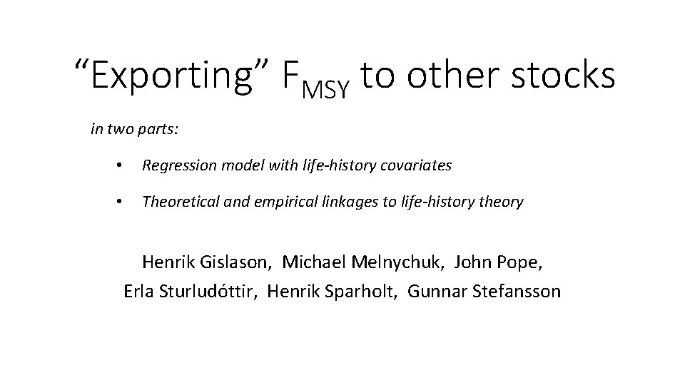 “Exporting” FMSY to other stocks in two parts: • Regression model with life-history covariates