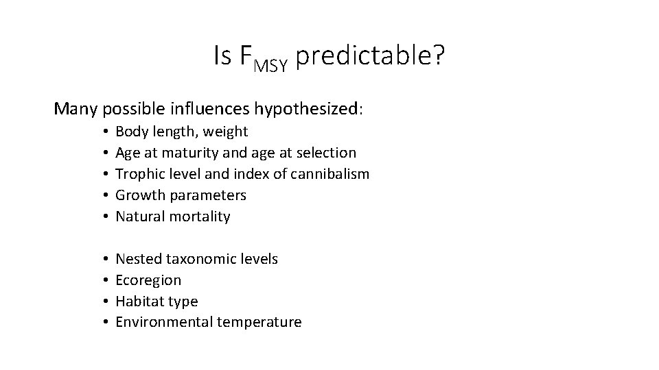 Is FMSY predictable? Many possible influences hypothesized: • • • Body length, weight Age