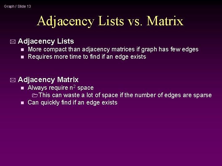 Graph / Slide 13 Adjacency Lists vs. Matrix * Adjacency Lists n n *