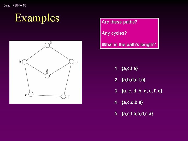 Graph / Slide 16 Examples Are these paths? Any cycles? What is the path’s