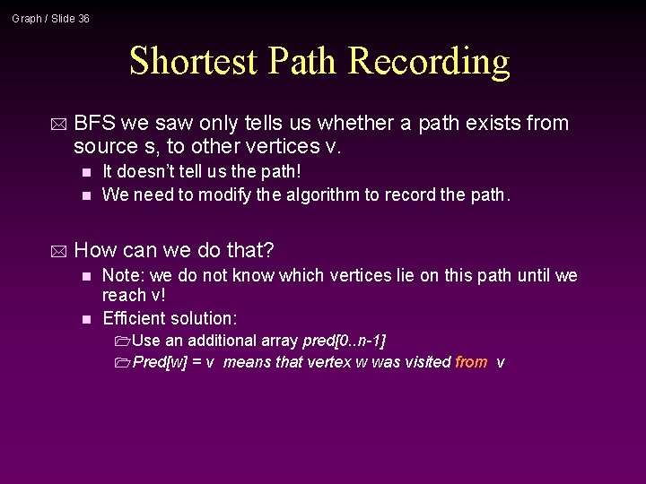 Graph / Slide 36 Shortest Path Recording * BFS we saw only tells us