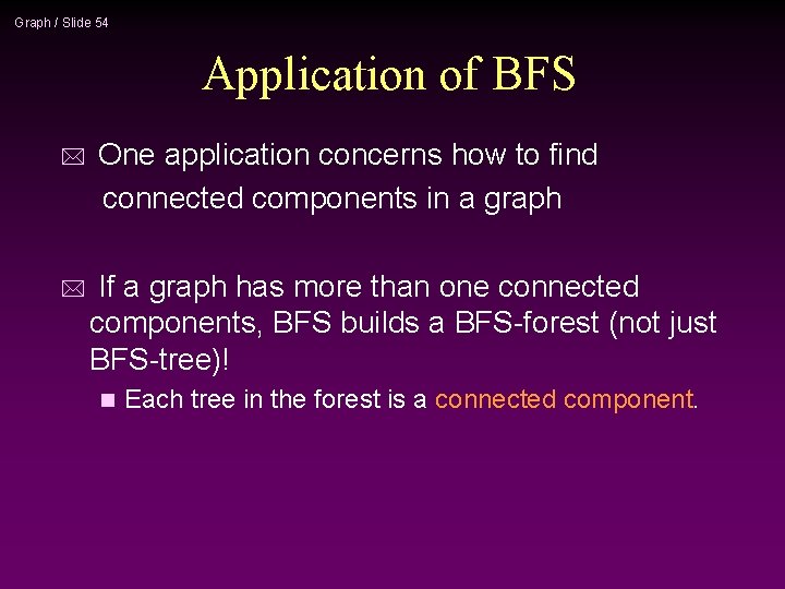 Graph / Slide 54 Application of BFS * * One application concerns how to