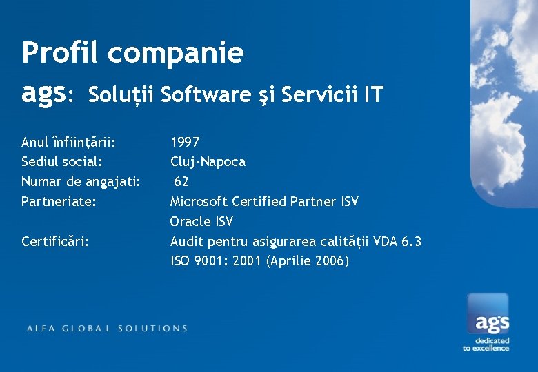 Profil companie ags: Soluţii Software şi Servicii IT Anul înfiinţării: Sediul social: Numar de