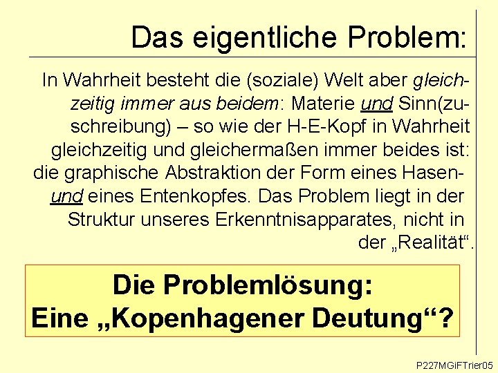 Das eigentliche Problem: In Wahrheit besteht die (soziale) Welt aber gleichzeitig immer aus beidem: