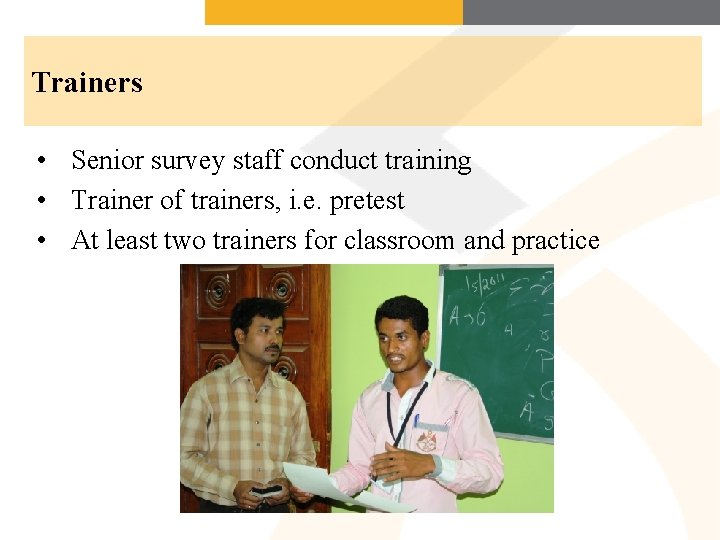 Trainers • Senior survey staff conduct training • Trainer of trainers, i. e. pretest